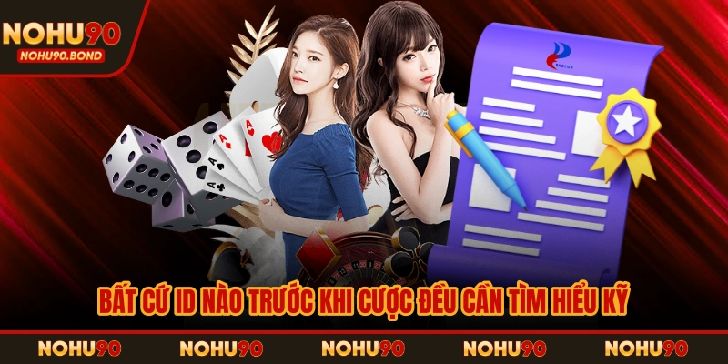 Bất cứ ID nào trước khi cược đều cần tìm hiểu kỹ