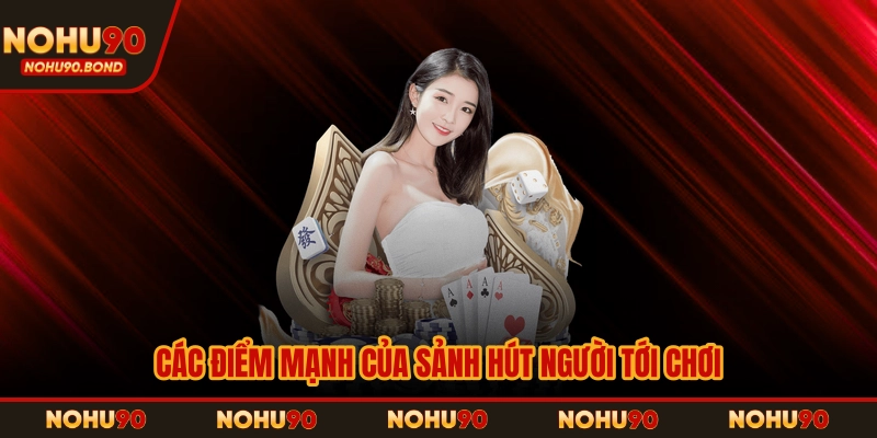 Các điểm mạnh của sảnh hút người tới chơi