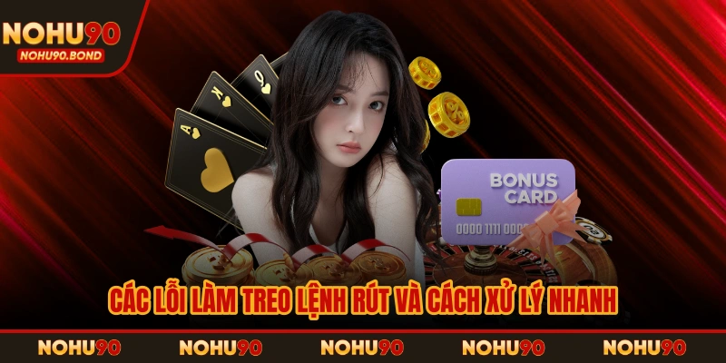 Các lỗi làm treo lệnh rút và cách xử lý nhanh