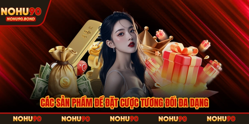 Các sản phẩm để đặt cược tương đối đa dạng