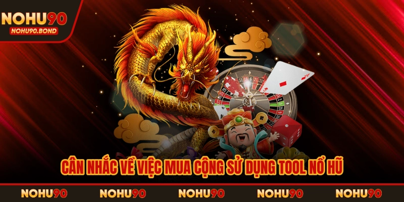 Cân nhắc về việc mua cộng sử dụng Tool nổ hũ