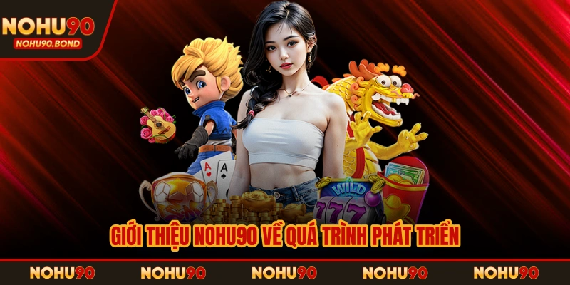 Giới thiệu NOHU90 về quá trình phát triển