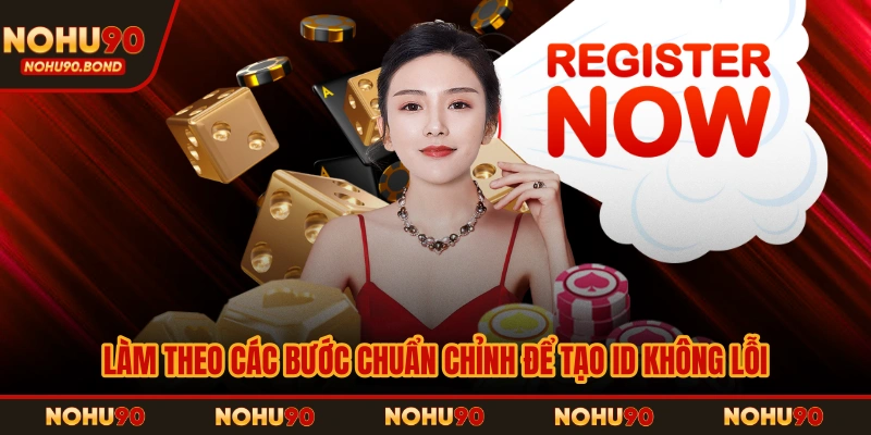 Làm theo các bước chuẩn chỉnh để tạo ID không lỗi