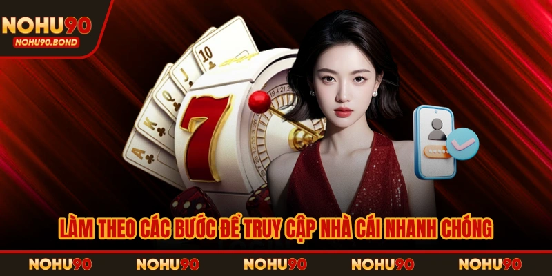 Làm theo các bước để truy cập nhà cái nhanh chóng
