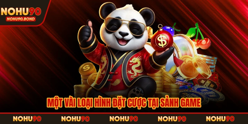 Một vài loại hình đặt cược tại sảnh game