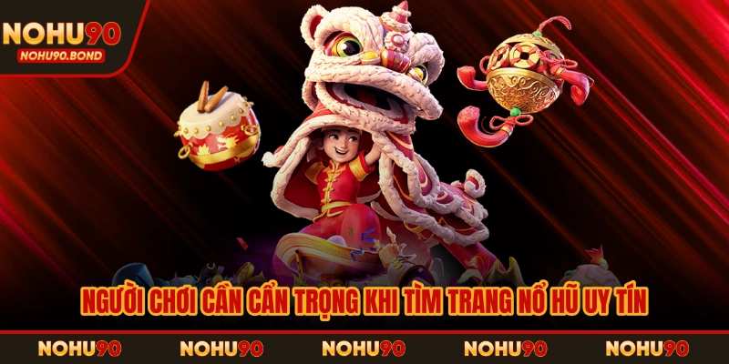 Người chơi cần cẩn trọng khi tìm trang nổ hũ uy tín