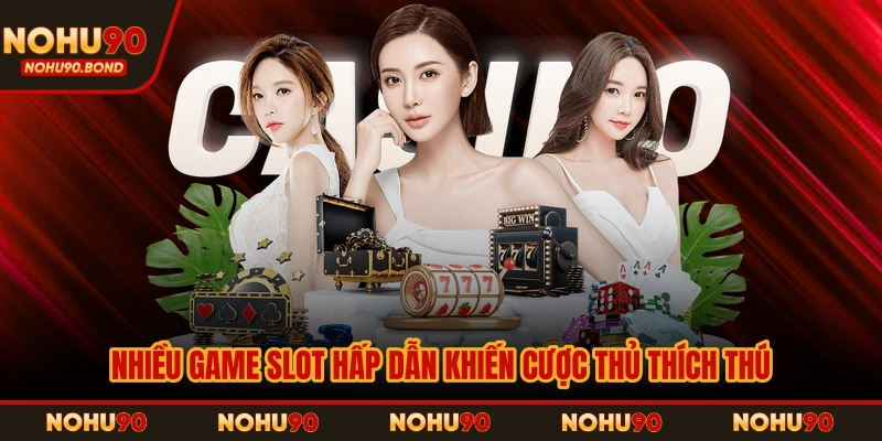 Nhiều game slot hấp dẫn khiến cược thủ thích thú