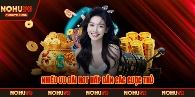 Nhiều ưu đãi hot hấp dẫn các cược thủ