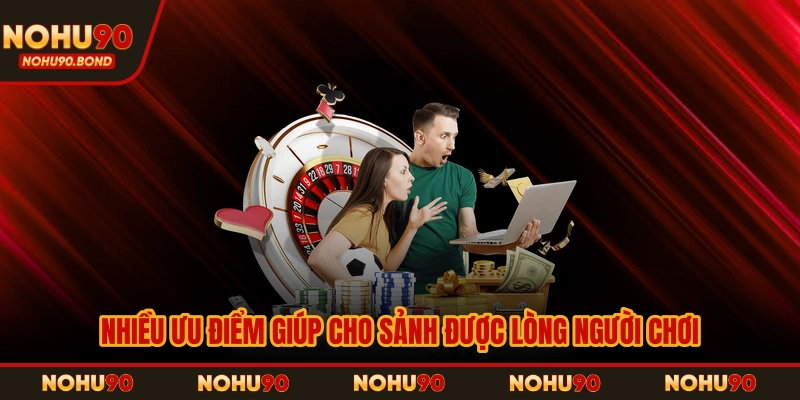 Nhiều ưu điểm giúp cho sảnh được lòng người chơi