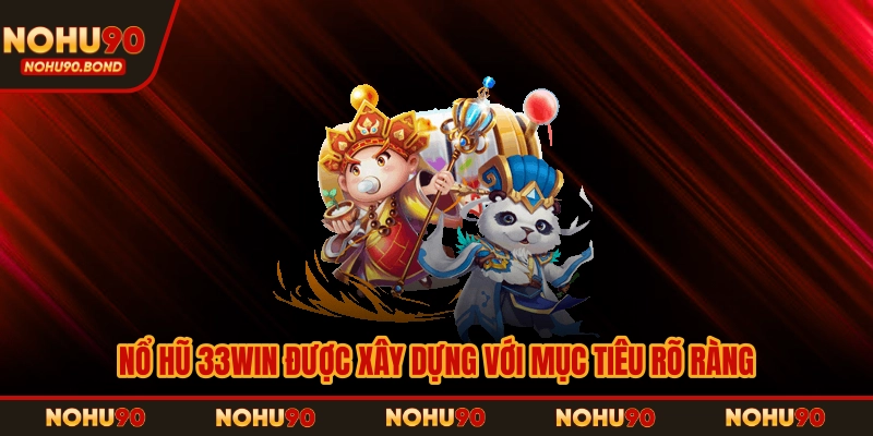 Nổ hũ 33Win được xây dựng với mục tiêu rõ ràng