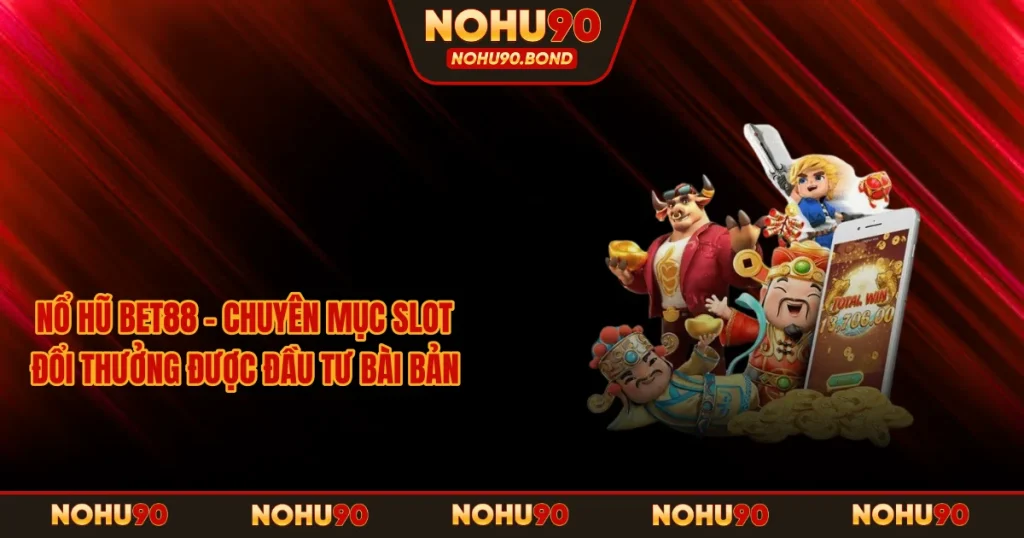 Nổ hũ Bet88 – Chuyên Mục Slot Đổi Thưởng Được Đầu Tư Bài Bản