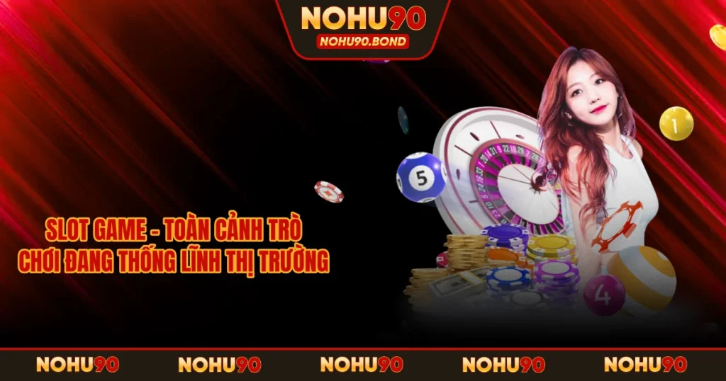 Slot Game – Toàn Cảnh Trò Chơi Đang Thống Lĩnh Thị Trường